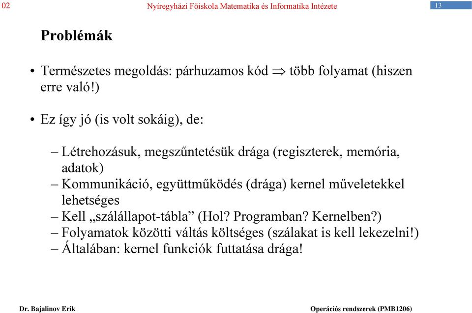 Kommunikáció, együttműködés (drága) kernel műveletekkel lehetséges Kell szálállapot-tábla (Hol?