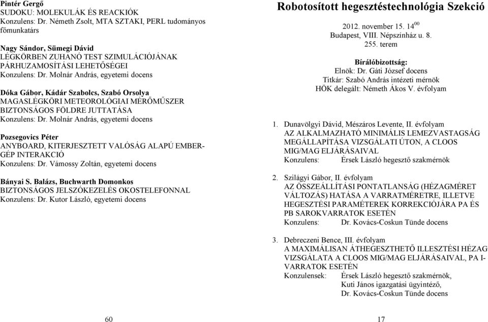 Molnár András, egyetemi docens Dóka Gábor, Kádár Szabolcs, Szabó Orsolya MAGASLÉGKÖRI METEOROLÓGIAI MÉRŐMŰSZER BIZTONSÁGOS FÖLDRE JUTTATÁSA Konzulens: Dr.