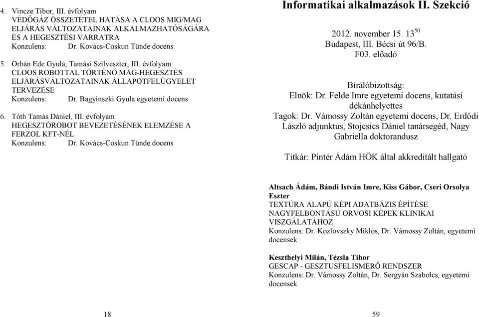 Tóth Tamás Dániel, III. évfolyam HEGESZTŐROBOT BEVEZETÉSÉNEK ELEMZÉSE A FERZOL KFT-NÉL Konzulens: Dr. Kovács-Coskun Tünde docens Informatikai alkalmazások II. Szekció 2012. november 15.