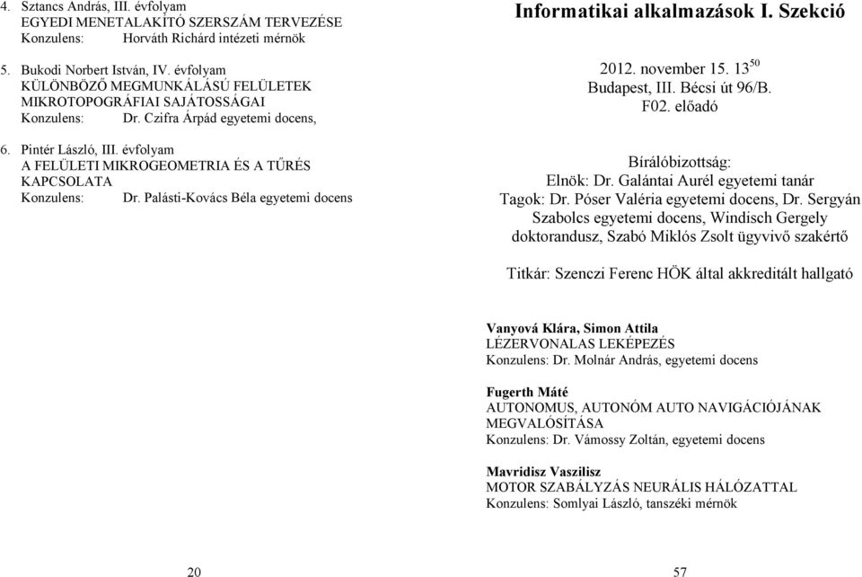 évfolyam A FELÜLETI MIKROGEOMETRIA ÉS A TŰRÉS KAPCSOLATA Konzulens: Dr. Palásti-Kovács Béla egyetemi docens Informatikai alkalmazások I. Szekció 2012. november 15. 13 50 Budapest, III. Bécsi út 96/B.