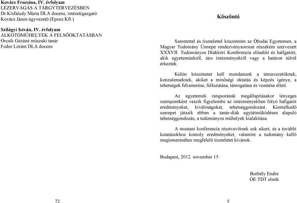 rendezvénysorozat részeként szervezett XXXVII. Tudományos Diákköri Konferencia előadóit és hallgatóit, akik egyetemünkről, társ intézményekről vagy a határon túlról érkeztek.