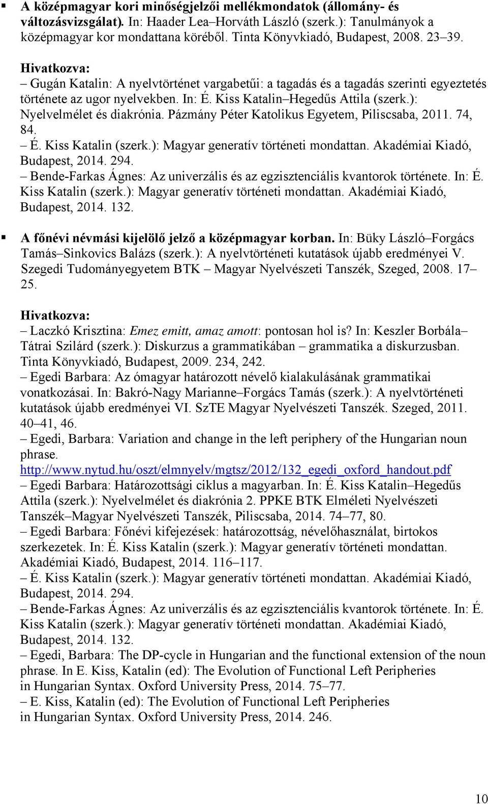 ): Nyelvelmélet és diakrónia. Pázmány Péter Katolikus Egyetem, Piliscsaba, 2011. 74, 84. É. Kiss Katalin (szerk.): Magyar generatív történeti mondattan. Akadémiai Kiadó, Budapest, 2014. 294.