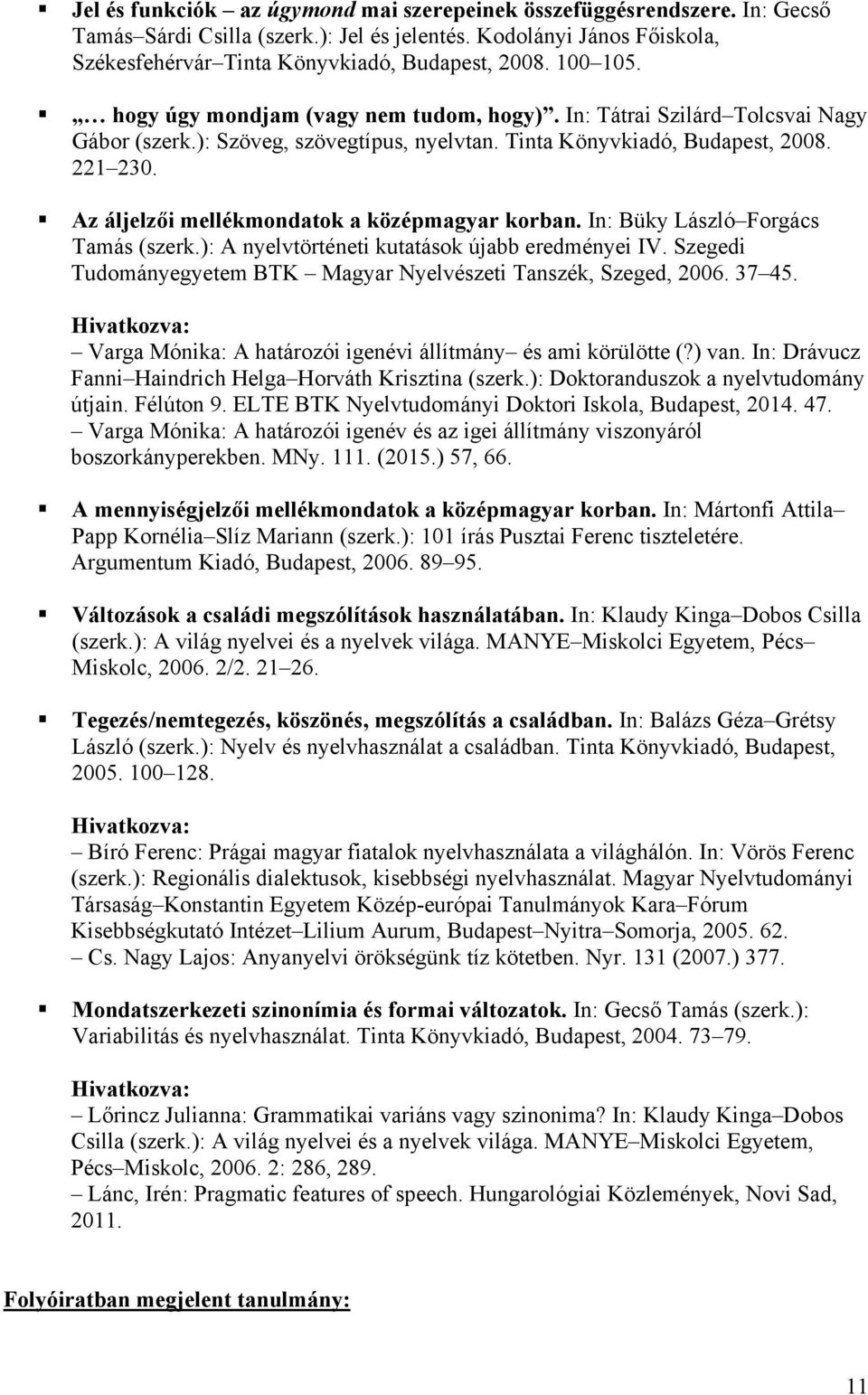 Az áljelzői mellékmondatok a középmagyar korban. In: Büky László Forgács Tamás (szerk.): A nyelvtörténeti kutatások újabb eredményei IV.