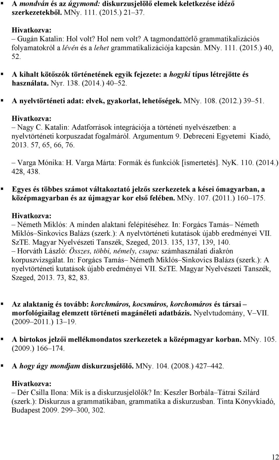 A kihalt kötőszók történetének egyik fejezete: a hogyki típus létrejötte és használata. Nyr. 138. (2014.) 40 52. A nyelvtörténeti adat: elvek, gyakorlat, lehetőségek. MNy. 108. (2012.) 39 51. Nagy C.