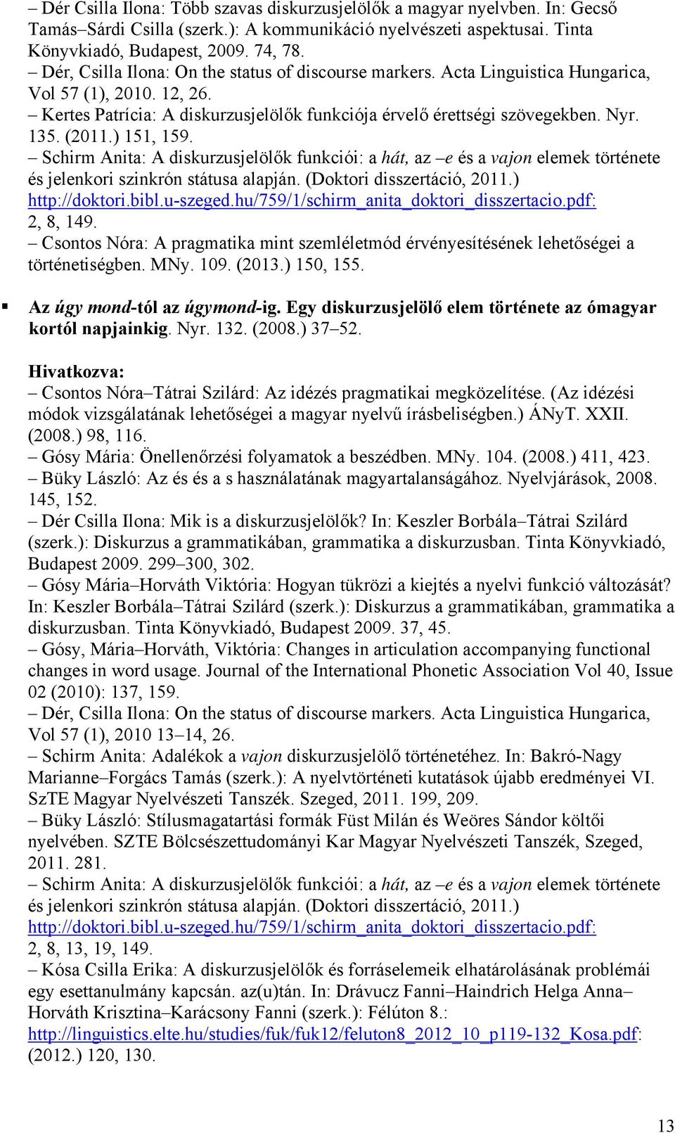 (2011.) 151, 159. Schirm Anita: A diskurzusjelölők funkciói: a hát, az e és a vajon elemek története és jelenkori szinkrón státusa alapján. (Doktori disszertáció, 2011.) http://doktori.bibl.u-szeged.