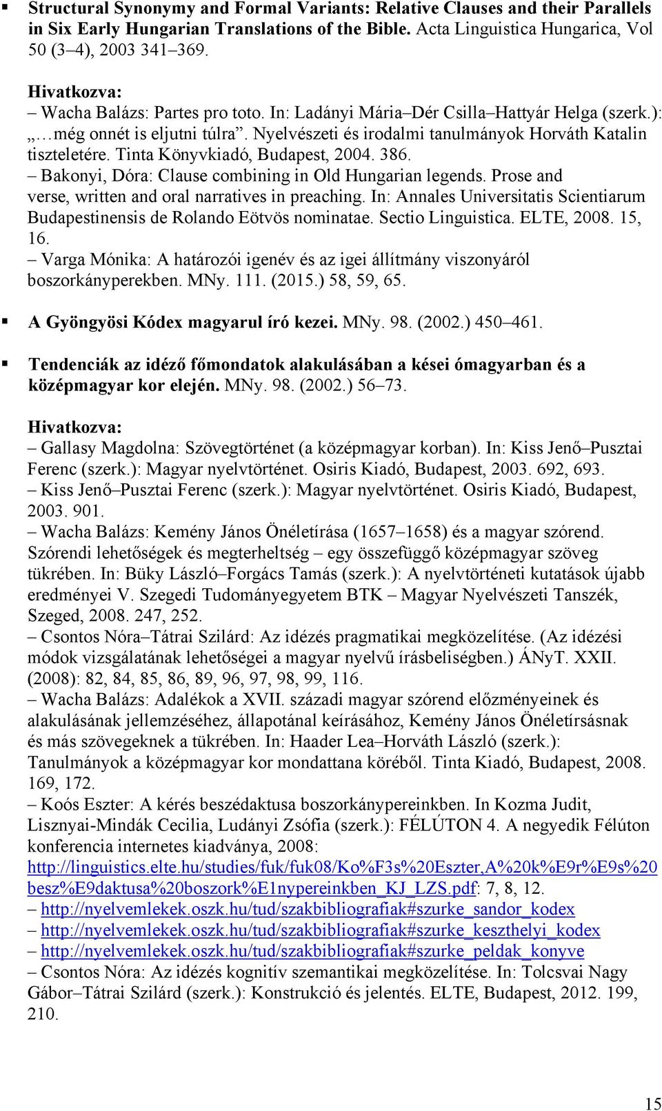Tinta Könyvkiadó, Budapest, 2004. 386. Bakonyi, Dóra: Clause combining in Old Hungarian legends. Prose and verse, written and oral narratives in preaching.