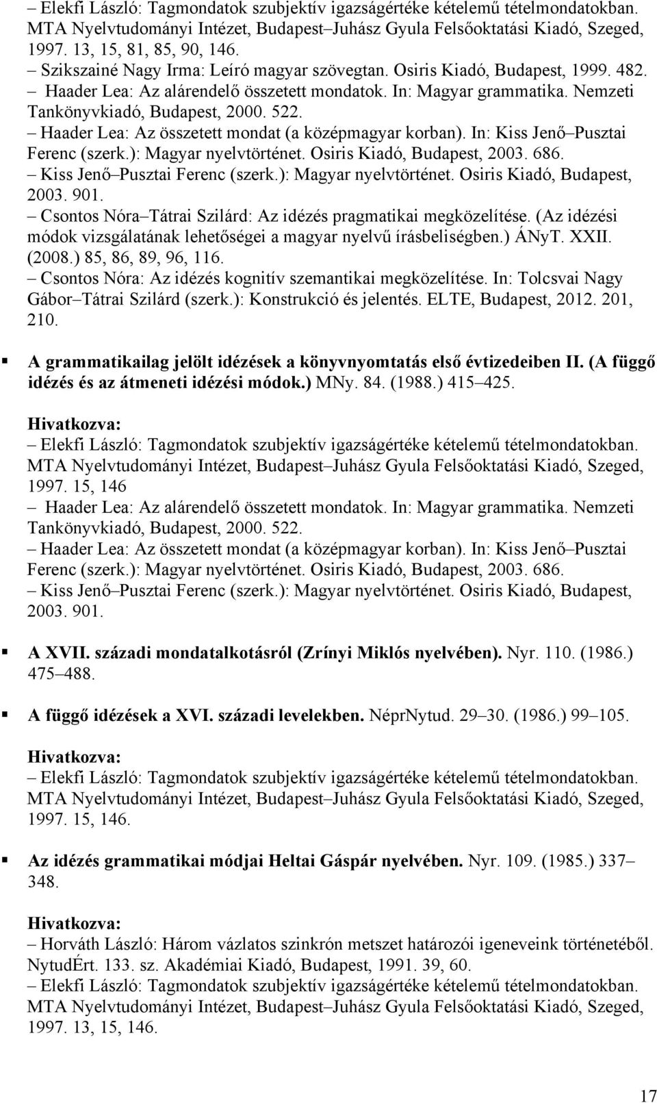 Haader Lea: Az összetett mondat (a középmagyar korban). In: Kiss Jenő Pusztai Ferenc (szerk.): Magyar nyelvtörténet. Osiris Kiadó, Budapest, 2003. 686. Kiss Jenő Pusztai Ferenc (szerk.): Magyar nyelvtörténet. Osiris Kiadó, Budapest, 2003. 901.