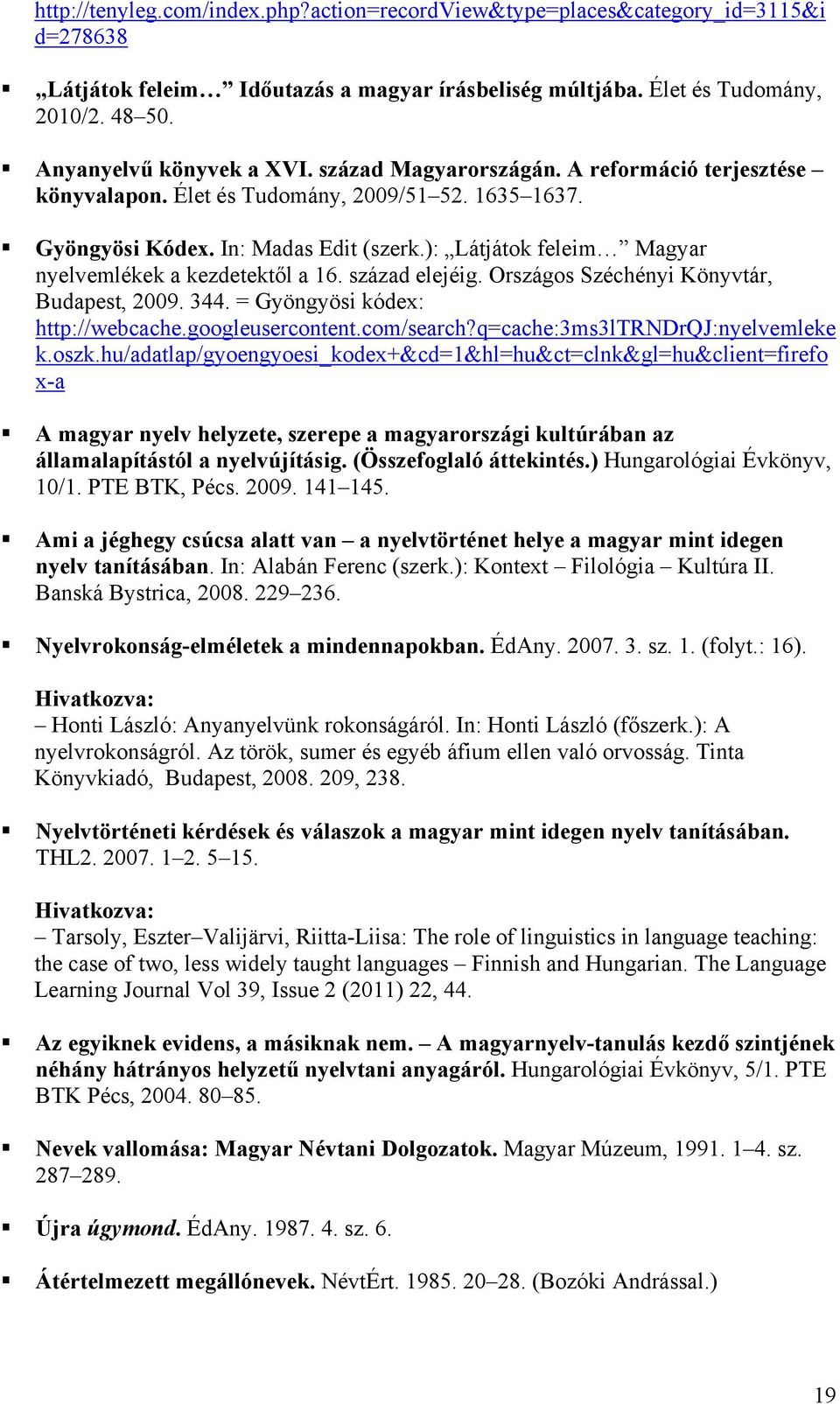 ): Látjátok feleim Magyar nyelvemlékek a kezdetektől a 16. század elejéig. Országos Széchényi Könyvtár, Budapest, 2009. 344. = Gyöngyösi kódex: http://webcache.googleusercontent.com/search?