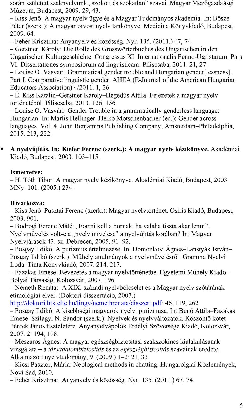 Gerstner, Károly: Die Rolle des Grosswörterbuches des Ungarischen in den Ungarischen Kulturgeschichte. Congressus XI. Internationalis Fenno-Ugristarum. Pars VI.