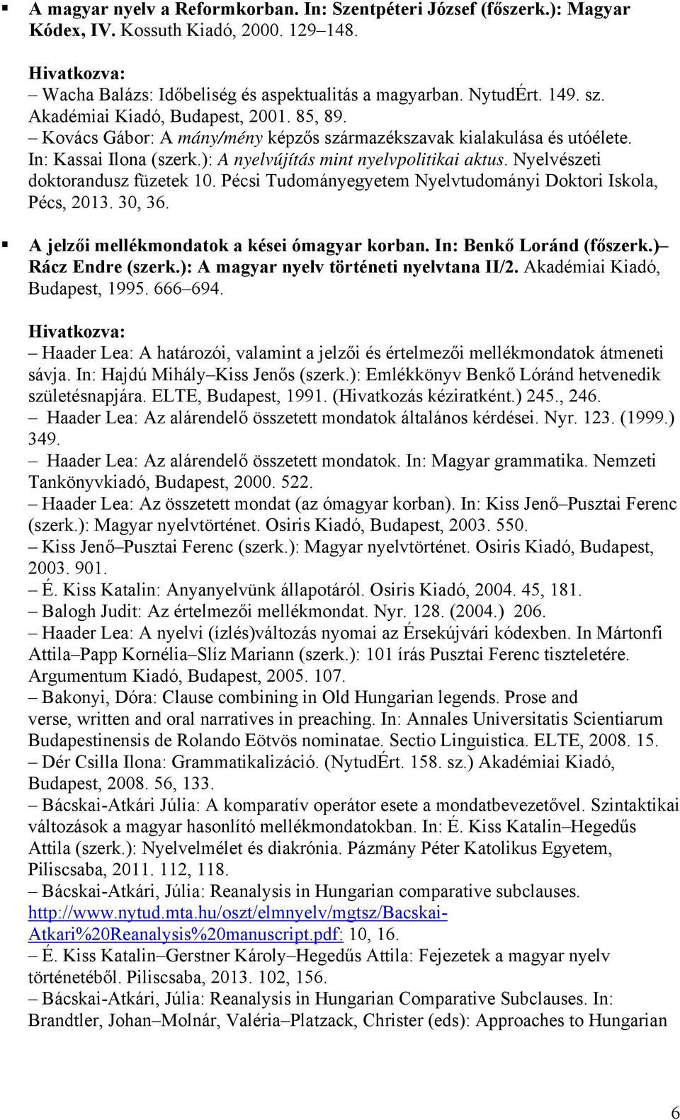 Nyelvészeti doktorandusz füzetek 10. Pécsi Tudományegyetem Nyelvtudományi Doktori Iskola, Pécs, 2013. 30, 36. A jelzői mellékmondatok a kései ómagyar korban. In: Benkő Loránd (főszerk.