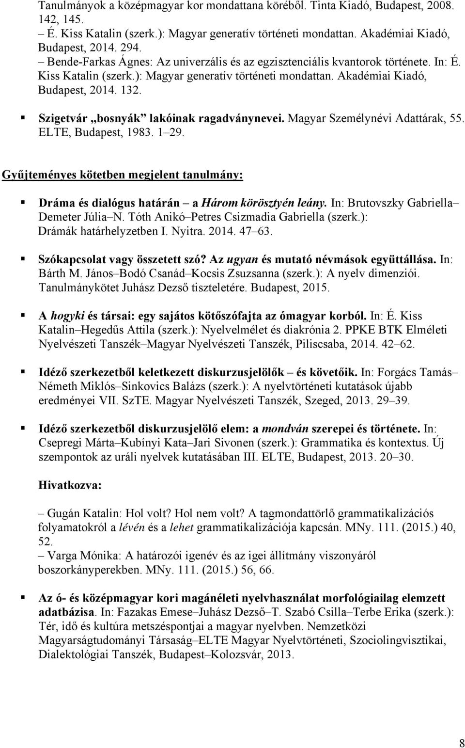 Szigetvár bosnyák lakóinak ragadványnevei. Magyar Személynévi Adattárak, 55. ELTE, Budapest, 1983. 1 29. Gyűjteményes kötetben megjelent tanulmány: Dráma és dialógus határán a Három körösztyén leány.