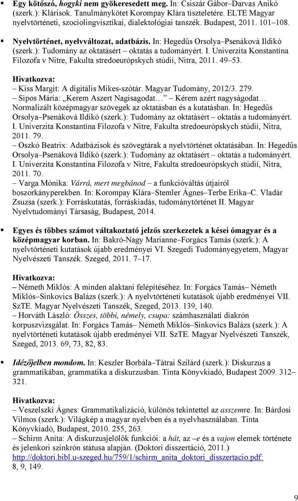 ): Tudomány az oktatásért oktatás a tudományért. I. Univerzita Konstantína Filozofa v Nitre, Fakulta stredoeurópskych stúdií, Nitra, 2011. 49 53. Kiss Margit: A digitális Mikes-szótár.