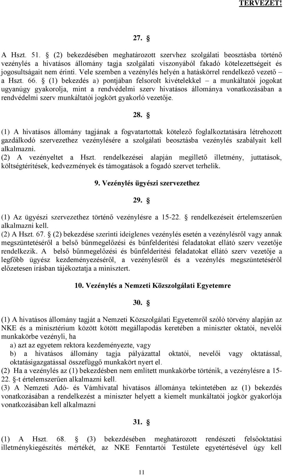 (1) bekezdés a) pontjában felsorolt kivételekkel a munkáltatói jogokat ugyanúgy gyakorolja, mint a rendvédelmi szerv hivatásos állománya vonatkozásában a rendvédelmi szerv munkáltatói jogkört