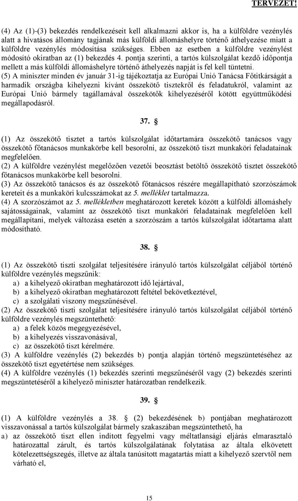 pontja szerinti, a tartós külszolgálat kezdő időpontja mellett a más külföldi állomáshelyre történő áthelyezés napját is fel kell tüntetni.