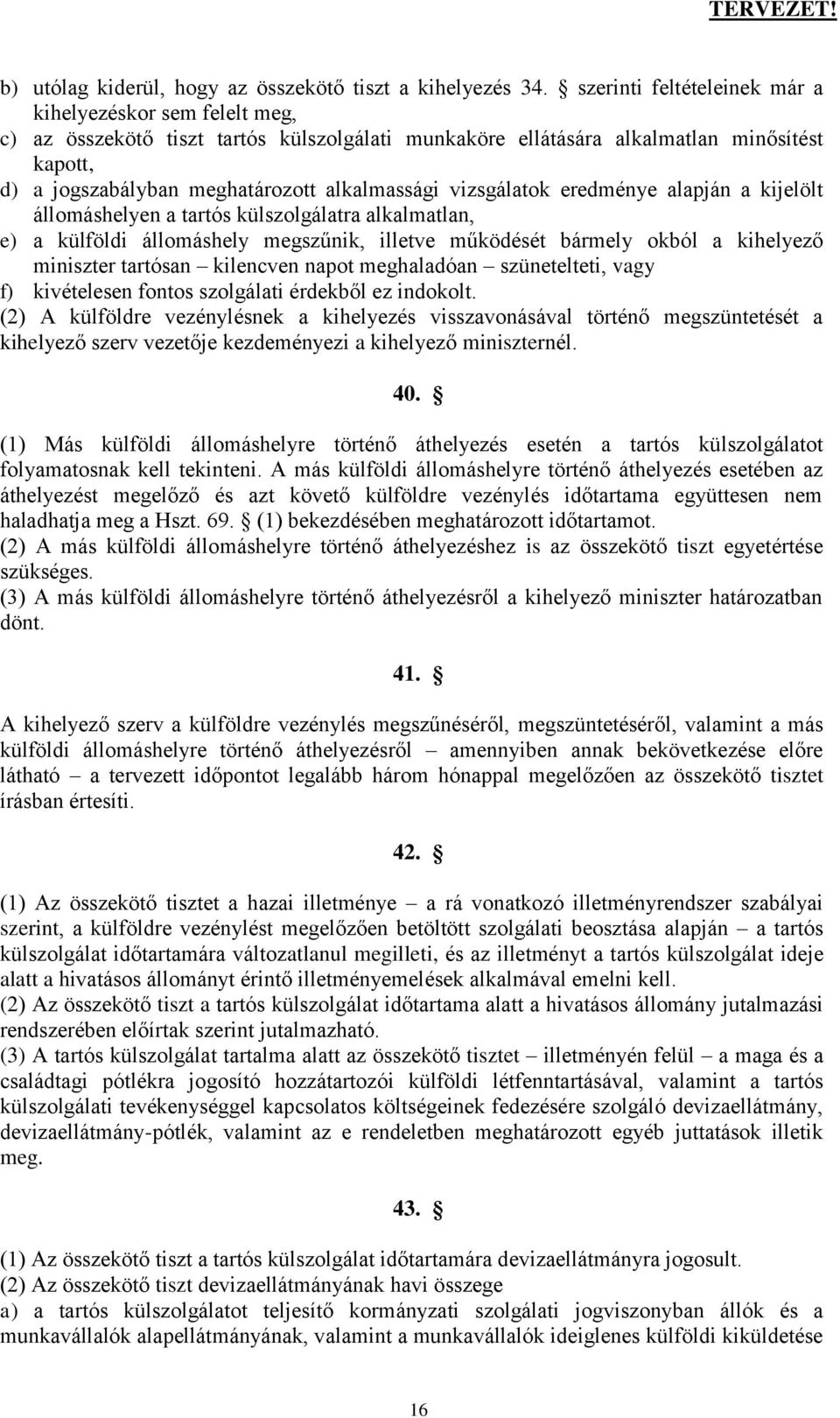 vizsgálatok eredménye alapján a kijelölt állomáshelyen a tartós külszolgálatra alkalmatlan, e) a külföldi állomáshely megszűnik, illetve működését bármely okból a kihelyező miniszter tartósan