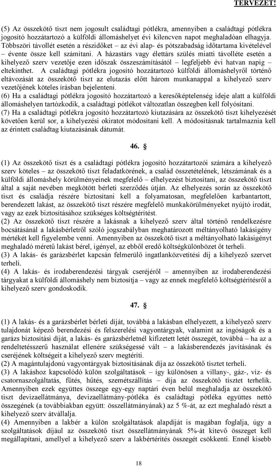 A házastárs vagy élettárs szülés miatti távolléte esetén a kihelyező szerv vezetője ezen időszak összeszámításától legfeljebb évi hatvan napig eltekinthet.