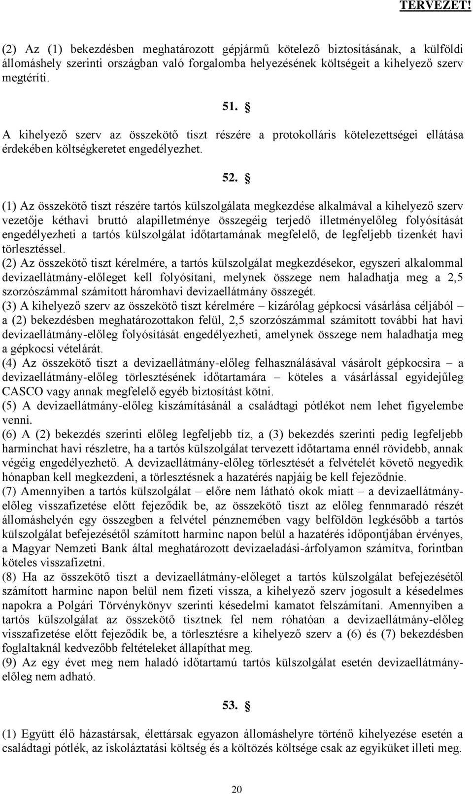 (1) Az összekötő tiszt részére tartós külszolgálata megkezdése alkalmával a kihelyező szerv vezetője kéthavi bruttó alapilletménye összegéig terjedő illetményelőleg folyósítását engedélyezheti a