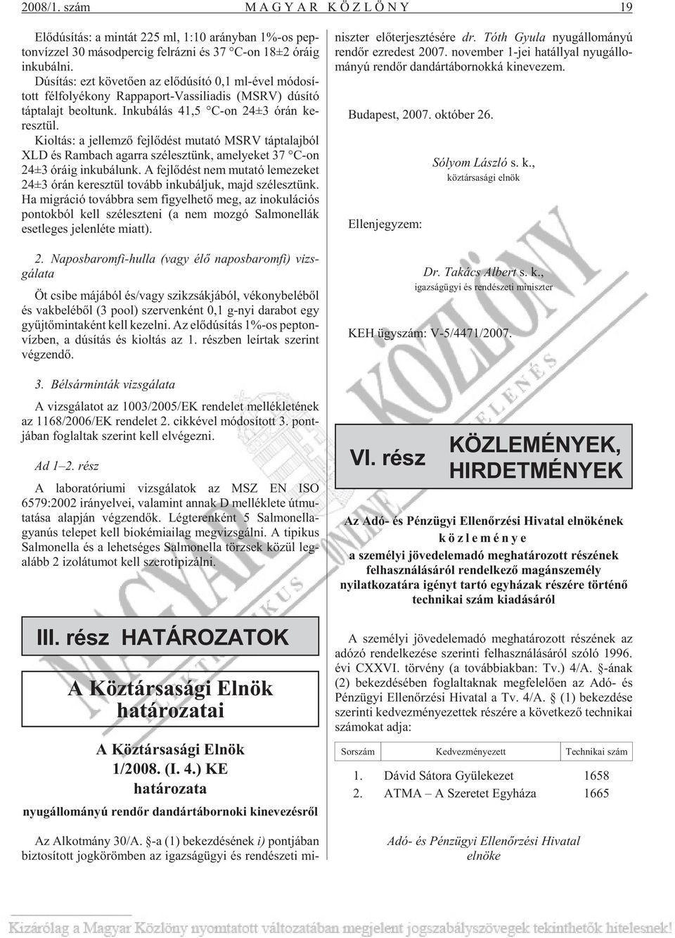 Ki ol tás: a jel lem zõ fej lõ dést mu ta tó MSRV táp ta laj ból XLD és Ram bach agar ra szél esz tünk, ame lye ket 37 C-on 24±3 órá ig in ku bá lunk.