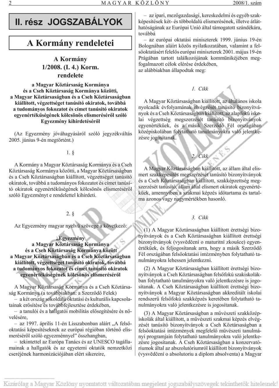 fokozatot és címet tanúsító okiratok egyenértékûségének kölcsönös elismerésérõl szóló Egyezmény kihirdetésérõl (Az Egyez mény jó vá ha gyá sá ról szóló jegy zék vál tás 2005.