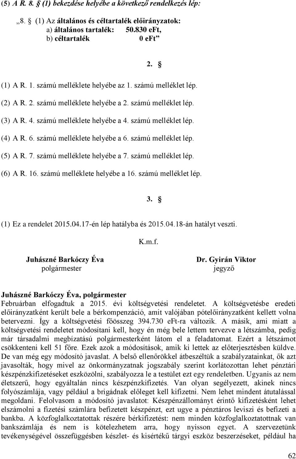 számú melléklete helyébe a 6. számú melléklet lép. (5) A R. 7. számú melléklete helyébe a 7. számú melléklet lép. (6) A R. 16. számú melléklete helyébe a 16. számú melléklet lép. 3.