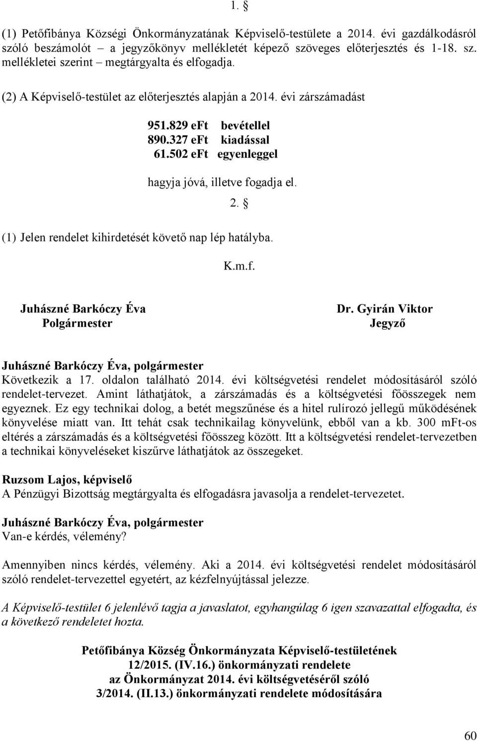 K.m.f. Juhászné Barkóczy Éva Polgármester Dr. Gyirán Viktor Jegyző Következik a 17. oldalon található 2014. évi költségvetési rendelet módosításáról szóló rendelet-tervezet.