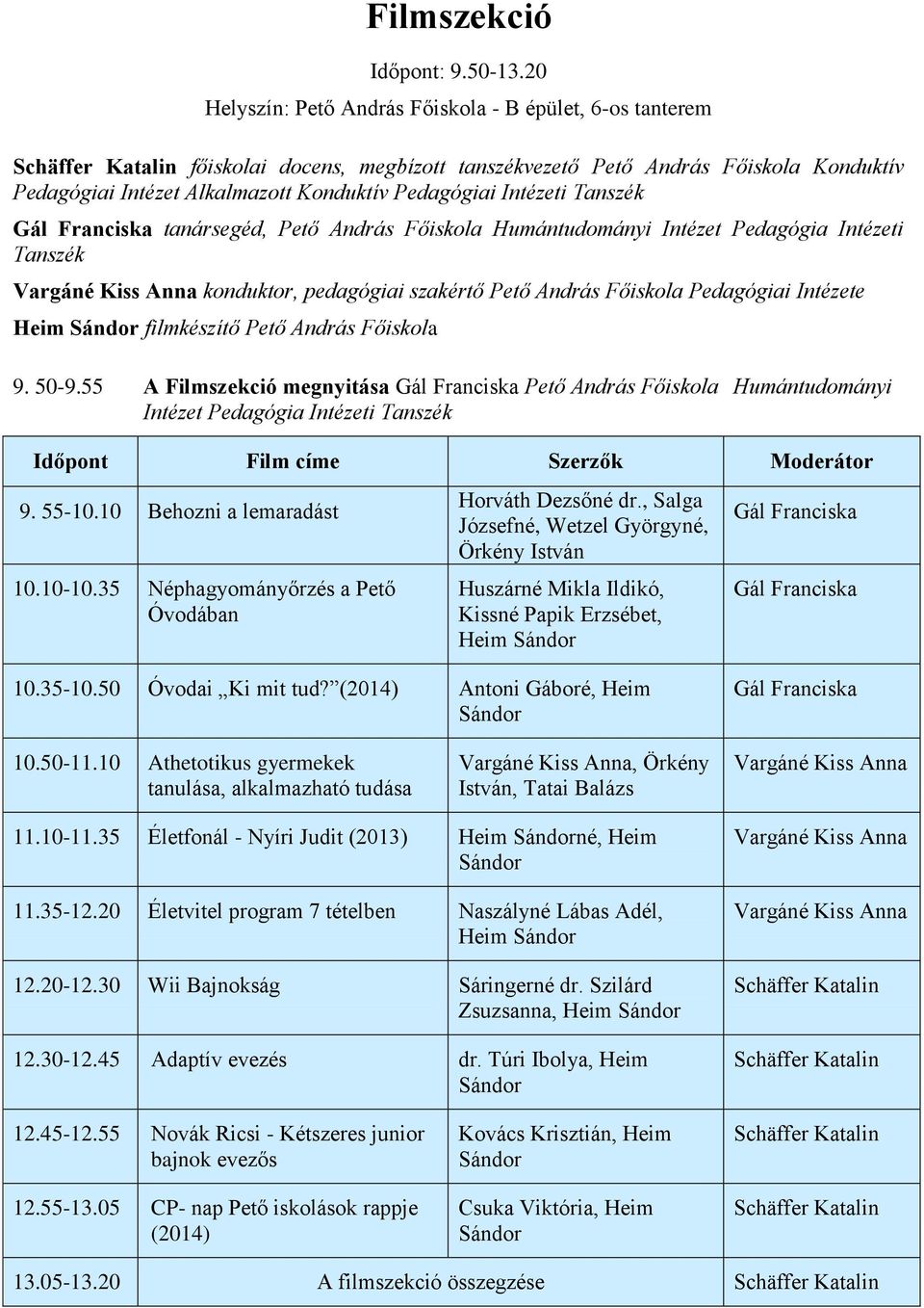 Humántudományi Intézet Pedagógia Intézeti Tanszék konduktor, pedagógiai szakértő Főiskola Pedagógiai Intézete Heim filmkészítő Főiskola 9. 50-9.