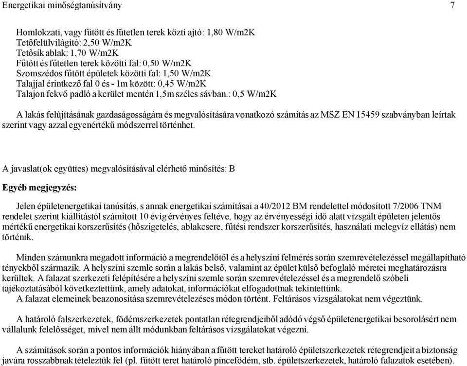 : 0,5 W/mK A lakás felújításának gazdaságosságára és megvalósítására vonatkozó számítás az MSZ EN 559 szabványban leírtak szerint vagy azzal egyenértékű módszerrel történhet.