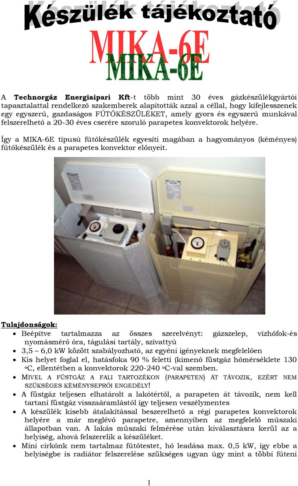 Így a MIKA-6E típusú fűtőkészülék egyesíti magában a hagyományos (kéményes) fűtőkészülék és a parapetes konvektor előnyeit.