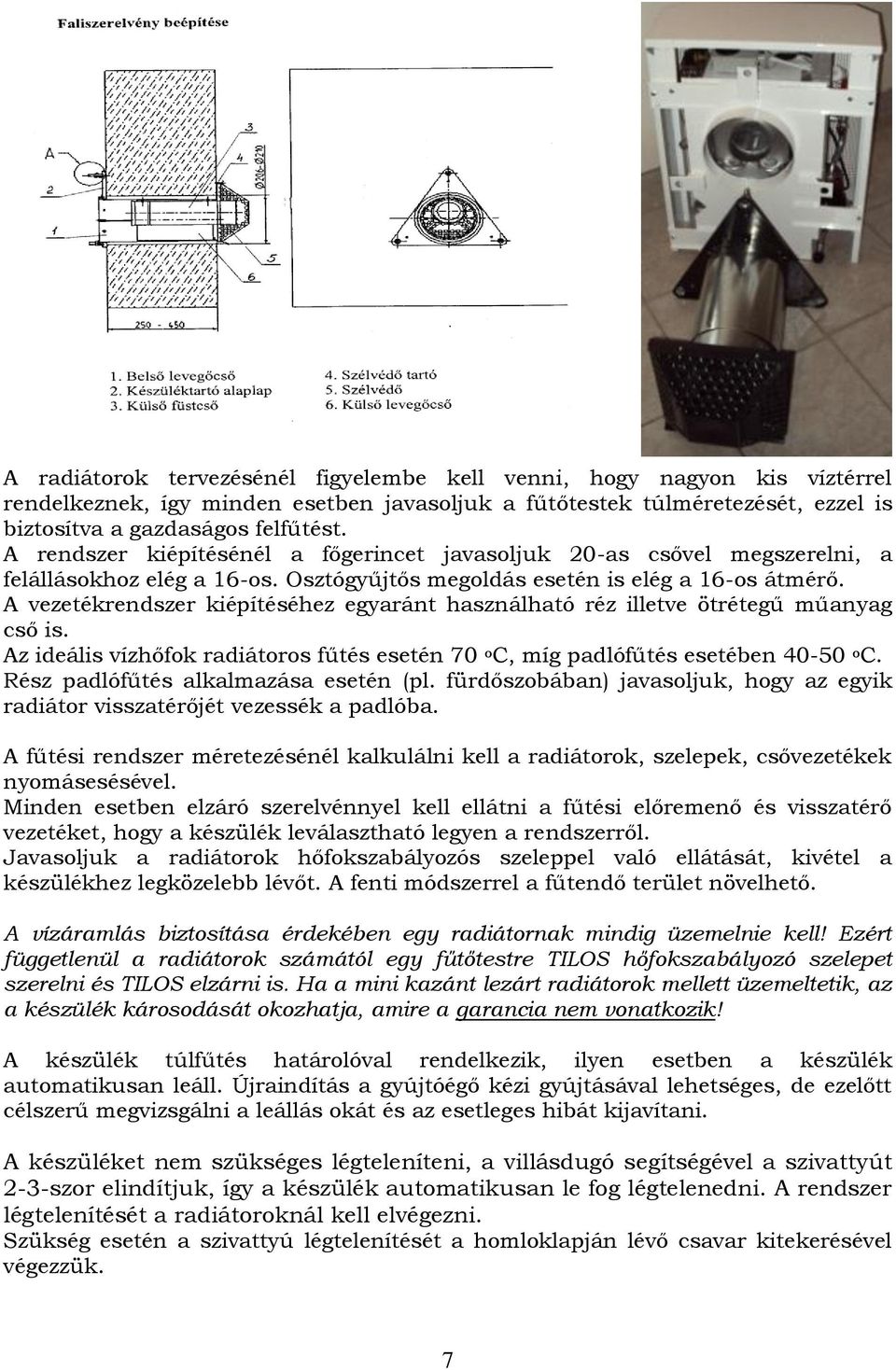 A vezetékrendszer kiépítéséhez egyaránt használható réz illetve ötrétegű műanyag cső is. Az ideális vízhőfok radiátoros fűtés esetén 70 o C, míg padlófűtés esetében 40-50 o C.