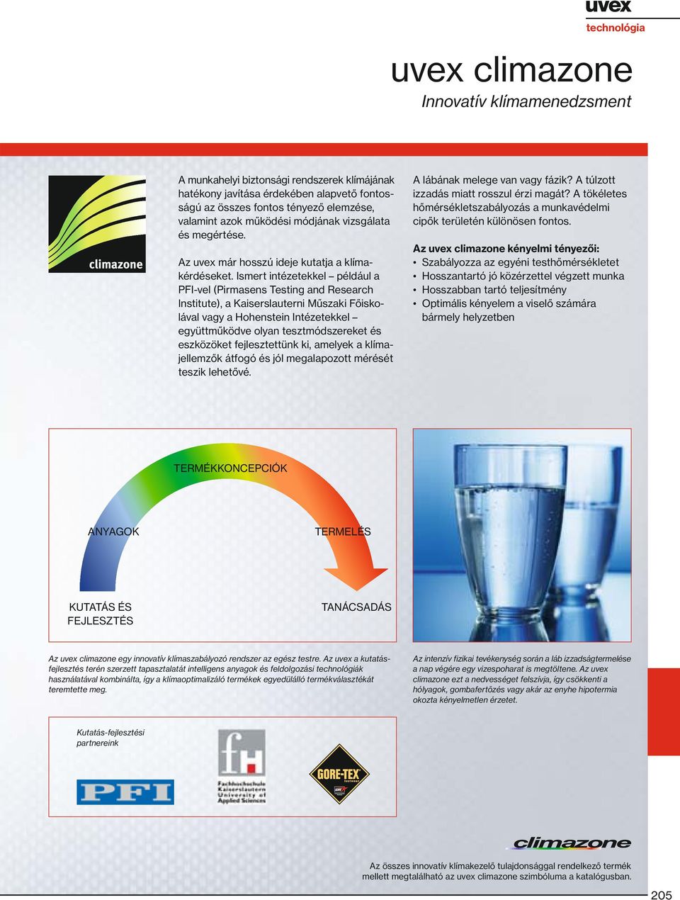 Ismert intézetekkel például a PFI-vel (Pirmasens Testing and Research Institute), a Kaiserslauterni Műszaki Főiskolával vagy a Hohenstein Intézetekkel együttműködve olyan tesztmódszereket és