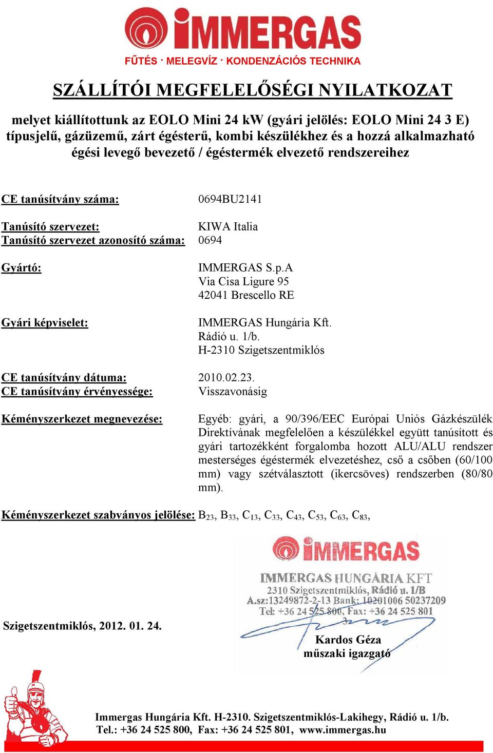 Gyártó: Gyári képviselet: IMMERGAS S.p.A Via Cisa Ligure 95 42041 Brescello RE IMMERGAS Hungária Kft. Rádió u. 1/b. H-231