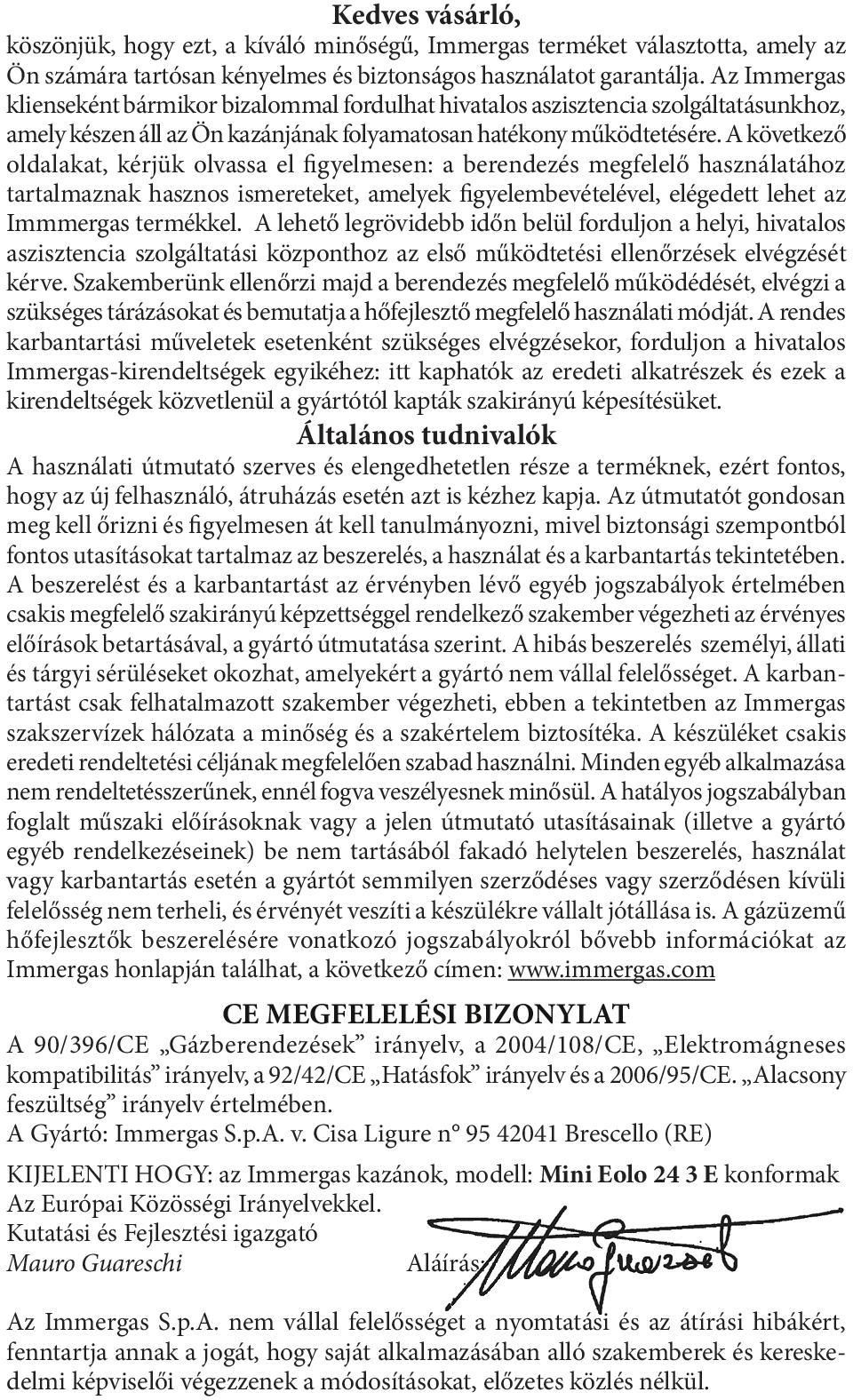A következő oldalakat, kérjük olvassa el figyelmesen: a berendezés megfelelő használatához tartalmaznak hasznos ismereteket, amelyek figyelembevételével, elégedett lehet az Immmergas termékkel.