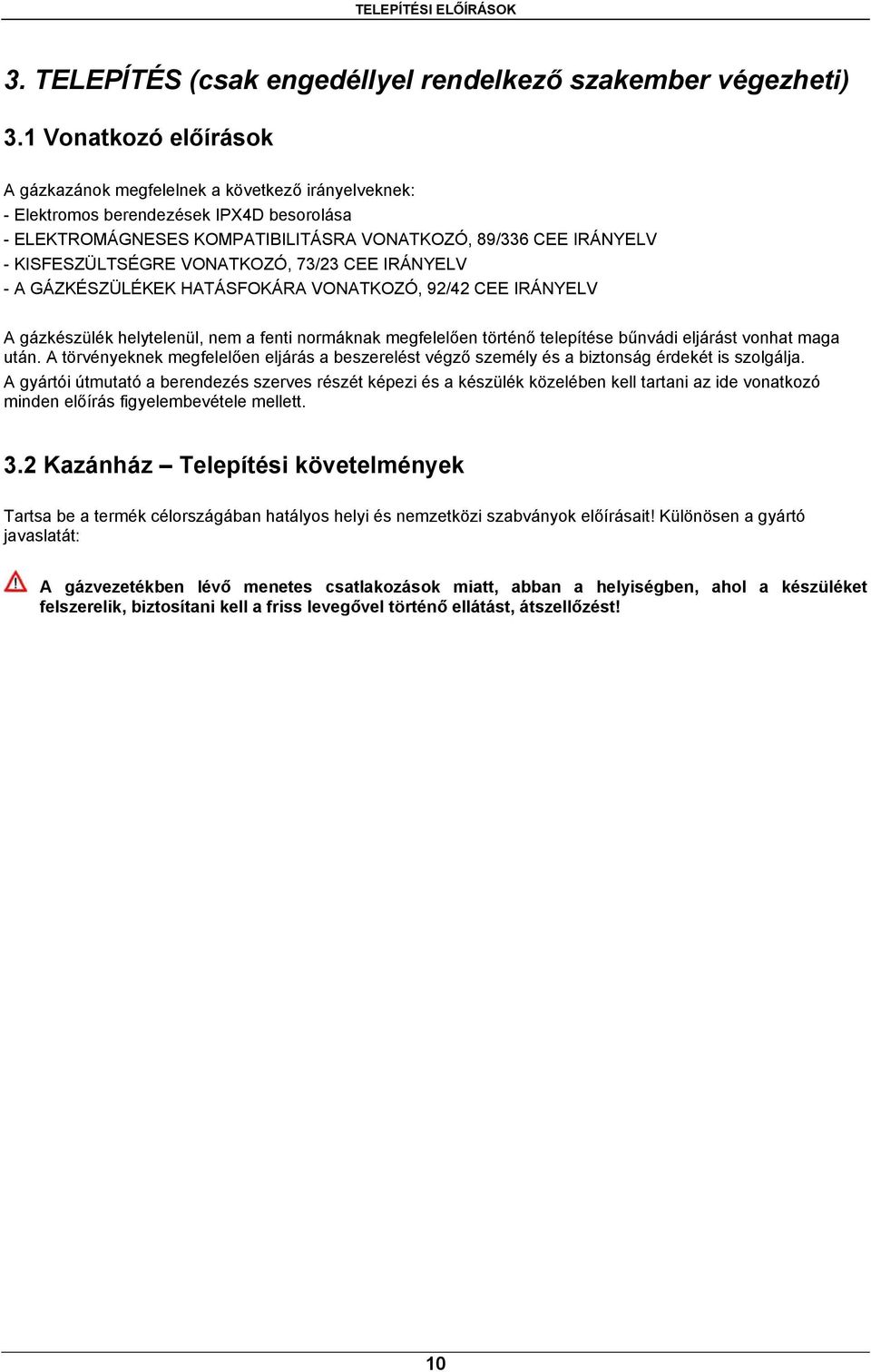 KISFESZÜLTSÉGRE VONATKOZÓ, 73/23 CEE IRÁNYELV - A GÁZKÉSZÜLÉKEK HATÁSFOKÁRA VONATKOZÓ, 92/42 CEE IRÁNYELV A gázkészülék helytelenül, nem a fenti normáknak megfelelően történő telepítése bűnvádi