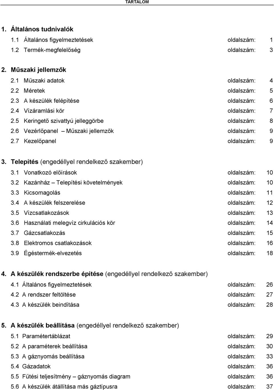 Telepítés (engedéllyel rendelkező szakember) 3.1 Vonatkozó előírások oldalszám: 10 3.2 Kazánház Telepítési követelmények oldalszám: 10 3.3 Kicsomagolás oldalszám: 11 3.
