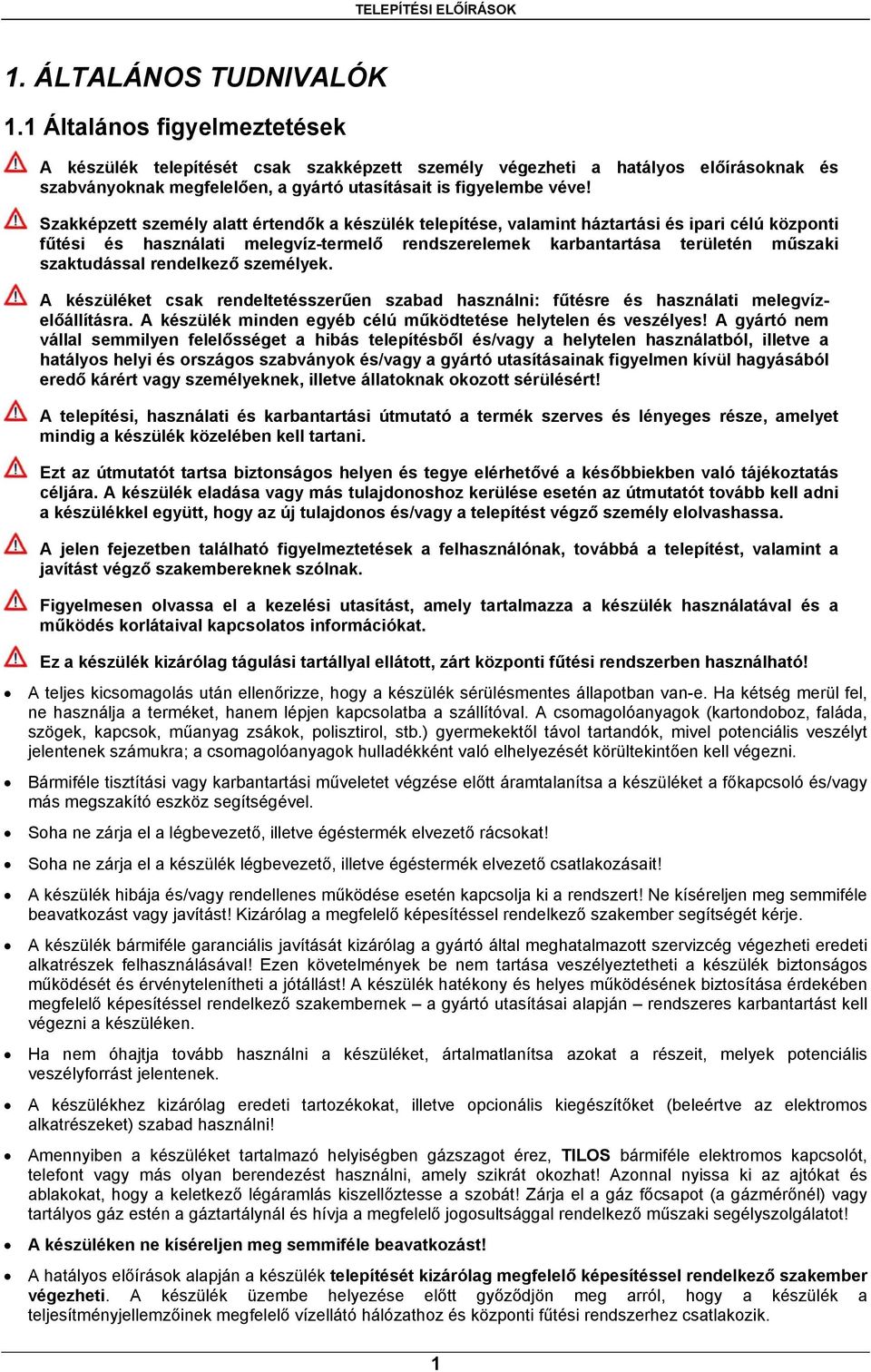 Szakképzett személy alatt értendők a készülék telepítése, valamint háztartási és ipari célú központi fűtési és használati melegvíz-termelő rendszerelemek karbantartása területén műszaki szaktudással