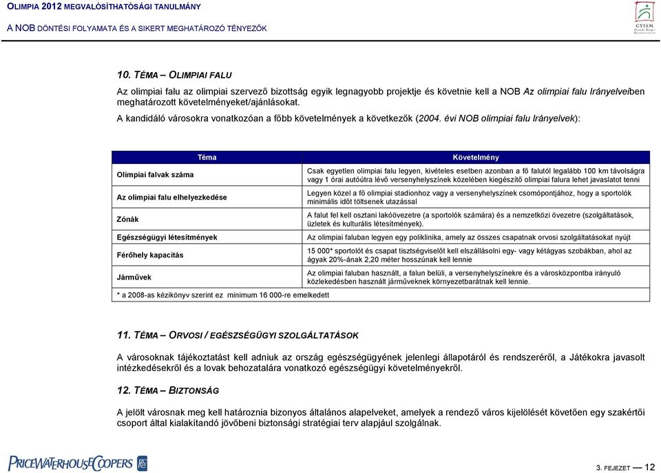 évi NOB olimpiai falu Irányelvek): Olimpiai falvak száma Téma Az olimpiai falu elhelyezkedése Zónák Egészségügyi létesítmények Férőhely kapacitás Járművek * a 2008-as kézikönyv szerint ez minimum 16