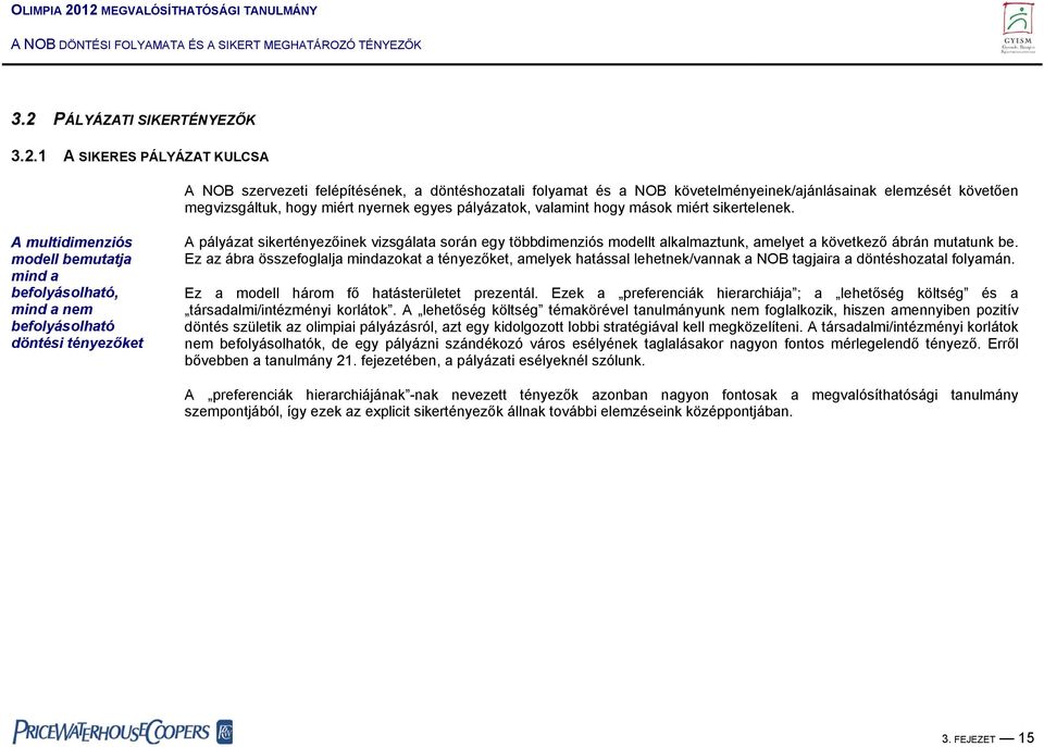 A multidimenziós modell bemutatja mind a befolyásolható, mind a nem befolyásolható döntési tényezőket A pályázat sikertényezőinek vizsgálata során egy többdimenziós modellt alkalmaztunk, amelyet a