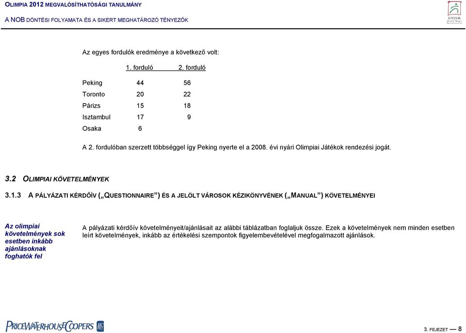 3 A PÁLYÁZATI KÉRDŐÍV ( QUESTIONNAIRE ) ÉS A JELÖLT VÁROSOK KÉZIKÖNYVÉNEK ( MANUAL ) KÖVETELMÉNYEI Az olimpiai követelmények sok esetben inkább ajánlásoknak foghatók fel