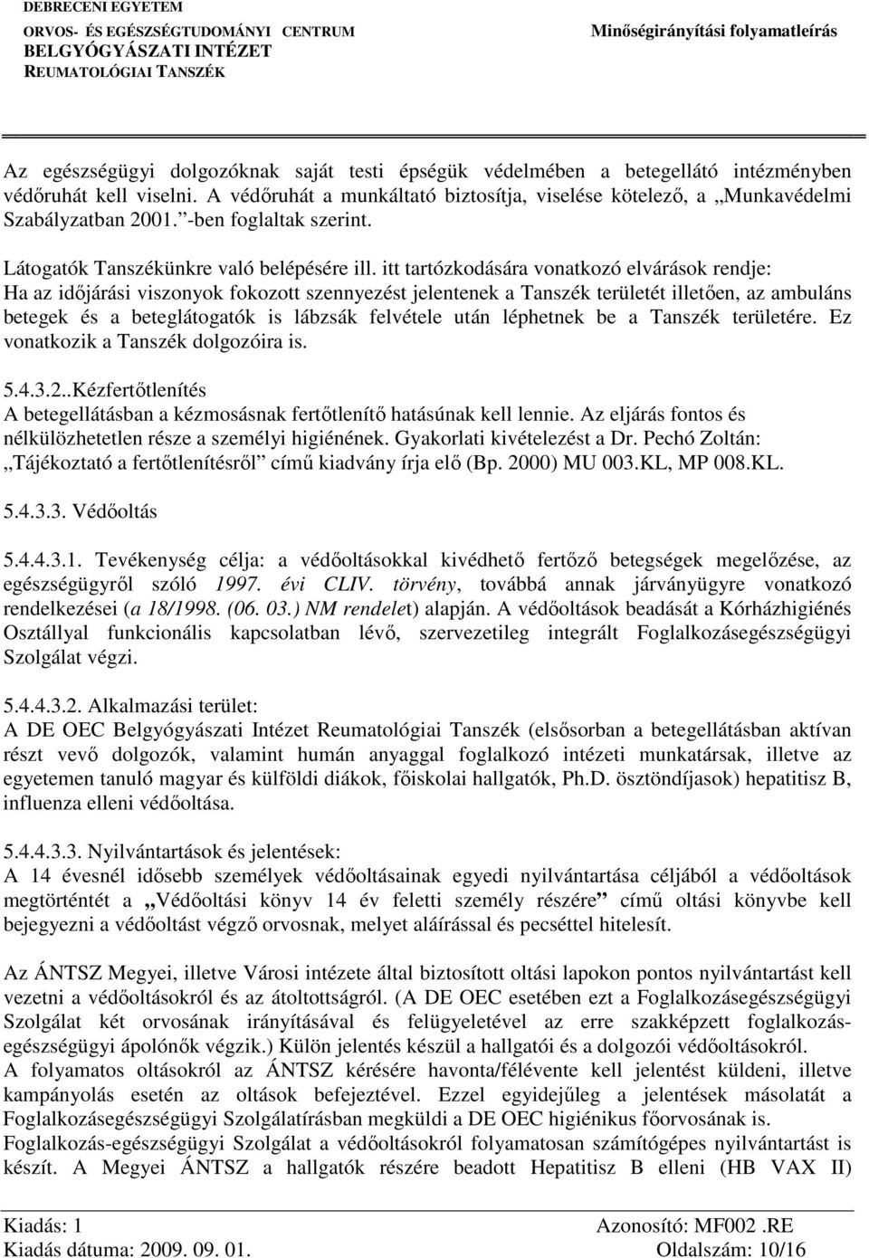 itt tartózkodására vonatkozó elvárások rendje: Ha az időjárási viszonyok fokozott szennyezést jelentenek a Tanszék területét illetően, az ambuláns betegek és a beteglátogatók is lábzsák felvétele