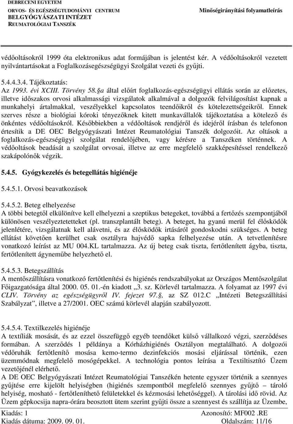 a által előírt foglalkozás-egészségügyi ellátás során az előzetes, illetve időszakos orvosi alkalmassági vizsgálatok alkalmával a dolgozók felvilágosítást kapnak a munkahelyi ártalmakkal,