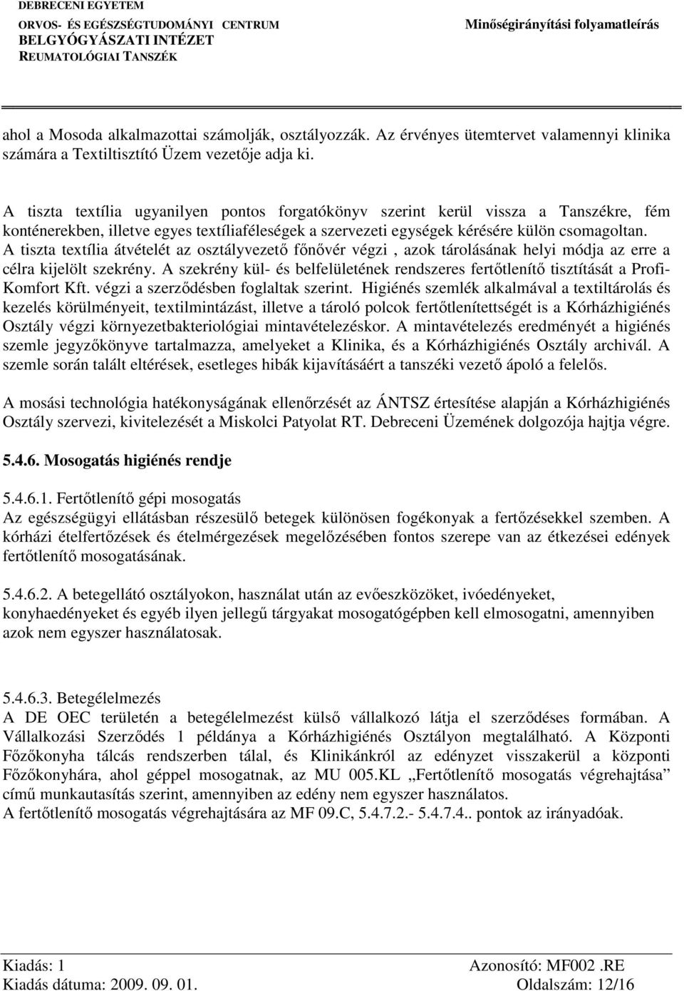 A tiszta textília átvételét az osztályvezető főnővér végzi, azok tárolásának helyi módja az erre a célra kijelölt szekrény.