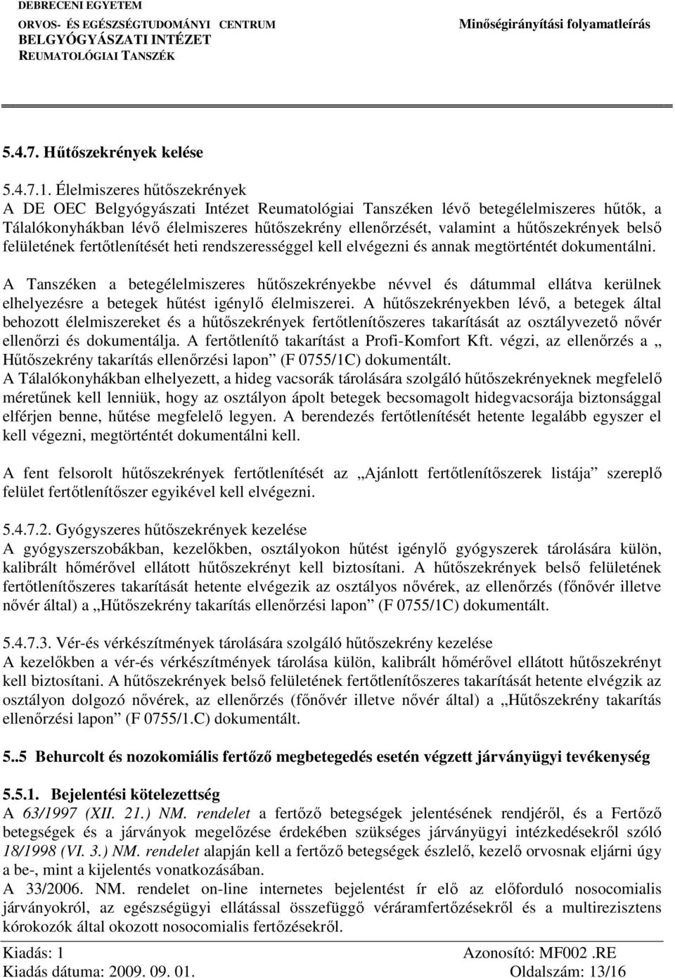 hűtőszekrények belső felületének fertőtlenítését heti rendszerességgel kell elvégezni és annak megtörténtét dokumentálni.