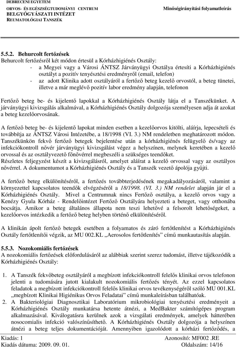 eredményről (email, telefon) - az adott Klinika adott osztályáról a fertőző beteg kezelő orvostól, a beteg tünetei, illetve a már meglévő pozitív labor eredmény alapján, telefonon Fertőző beteg be-