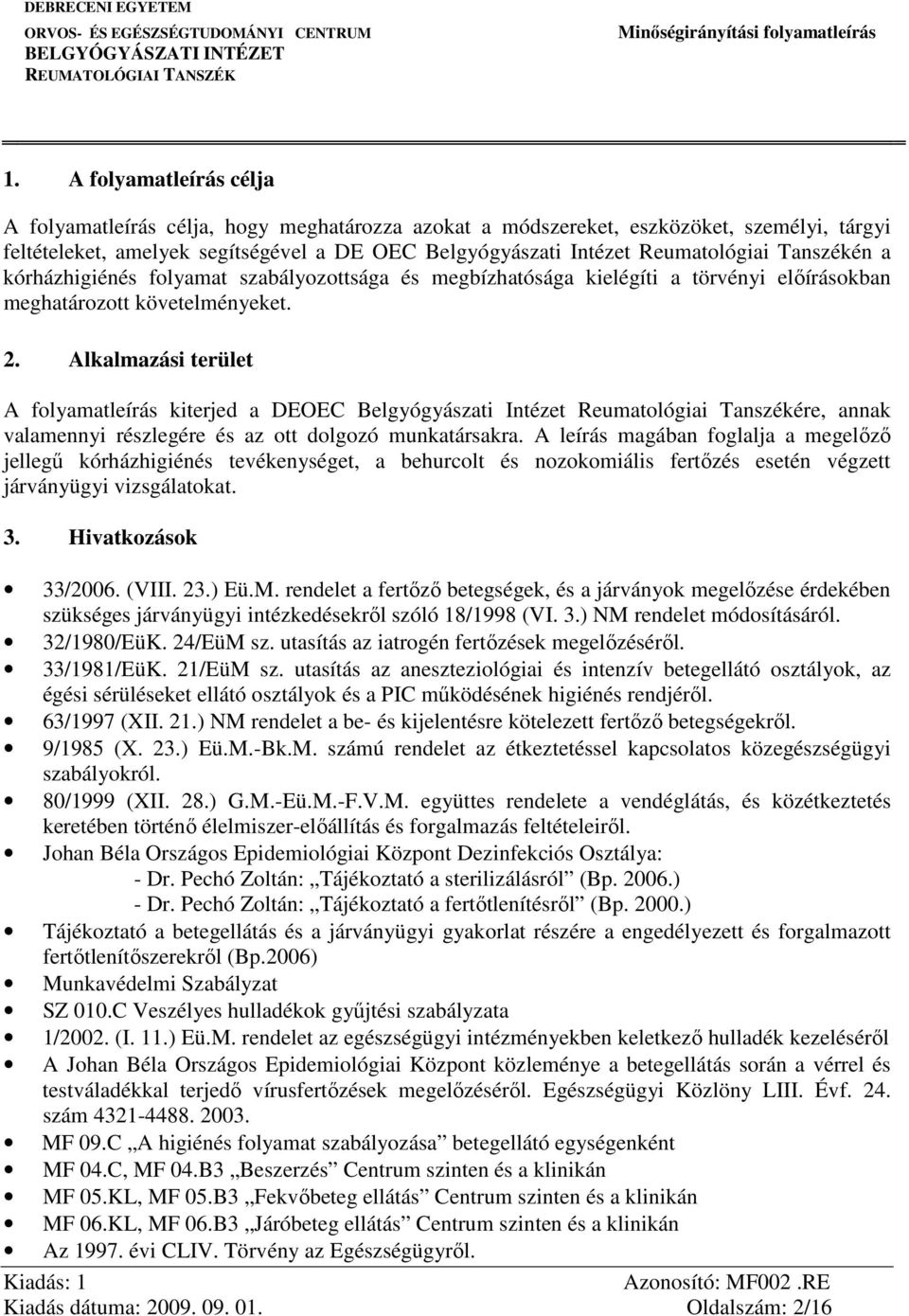 Alkalmazási terület A folyamatleírás kiterjed a DEOEC Belgyógyászati Intézet Reumatológiai Tanszékére, annak valamennyi részlegére és az ott dolgozó munkatársakra.