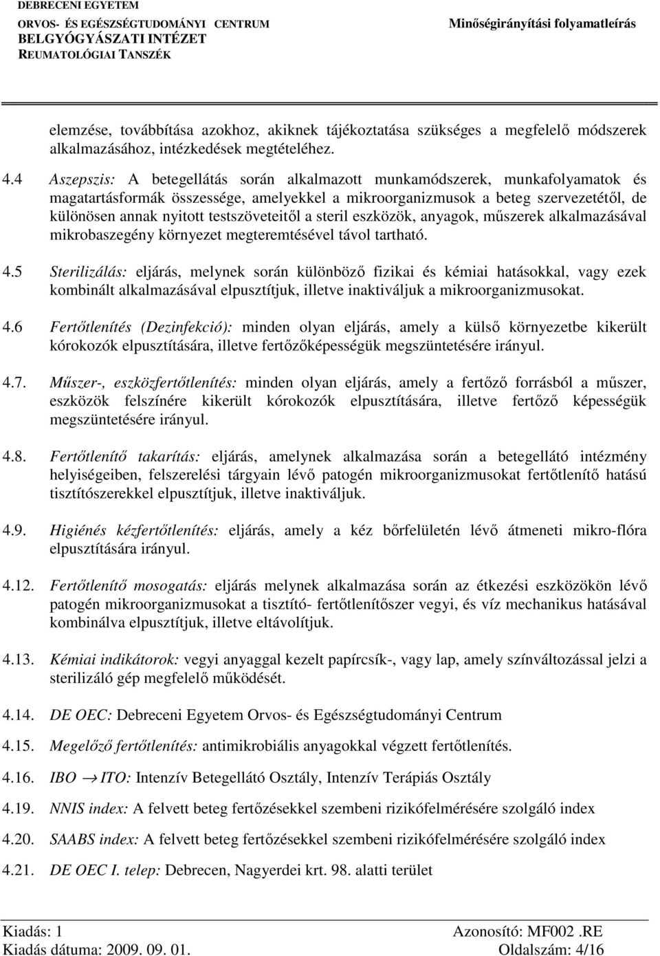 testszöveteitől a steril eszközök, anyagok, műszerek alkalmazásával mikrobaszegény környezet megteremtésével távol tartható. 4.