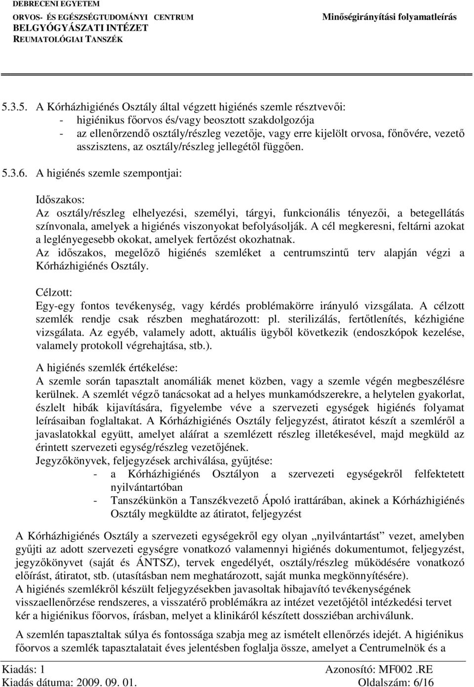 A higiénés szemle szempontjai: Időszakos: Az osztály/részleg elhelyezési, személyi, tárgyi, funkcionális tényezői, a betegellátás színvonala, amelyek a higiénés viszonyokat befolyásolják.