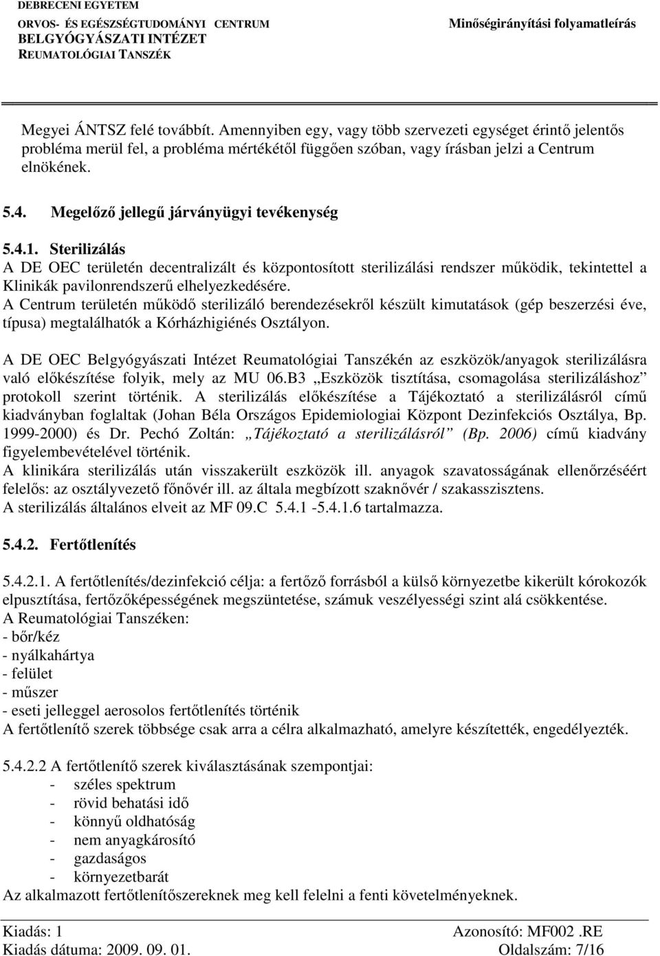 Sterilizálás A DE OEC területén decentralizált és központosított sterilizálási rendszer működik, tekintettel a Klinikák pavilonrendszerű elhelyezkedésére.