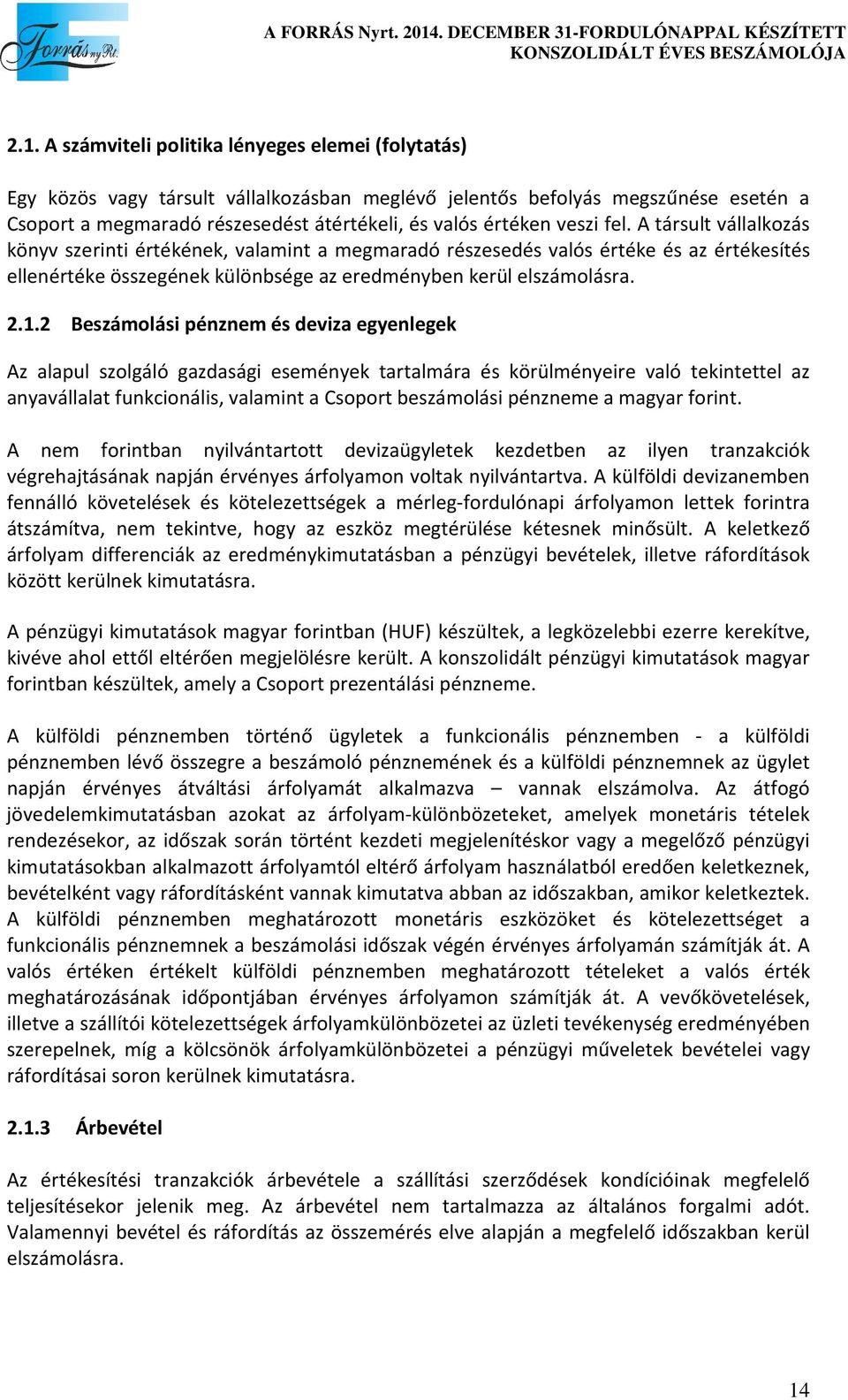 2 Beszámolási pénznem és deviza egyenlegek Az alapul szolgáló gazdasági események tartalmára és körülményeire való tekintettel az anyavállalat funkcionális, valamint a Csoport beszámolási pénzneme a