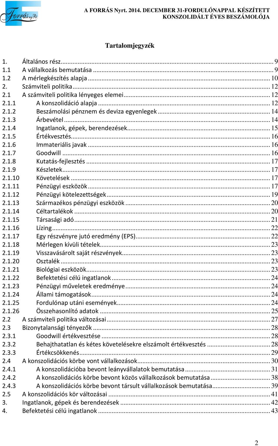 .. 16 2.1.8 Kutatás-fejlesztés... 17 2.1.9 Készletek... 17 2.1.10 Követelések... 17 2.1.11 Pénzügyi eszközök... 17 2.1.12 Pénzügyi kötelezettségek... 19 2.1.13 Származékos pénzügyi eszközök... 20 2.1.14 Céltartalékok.