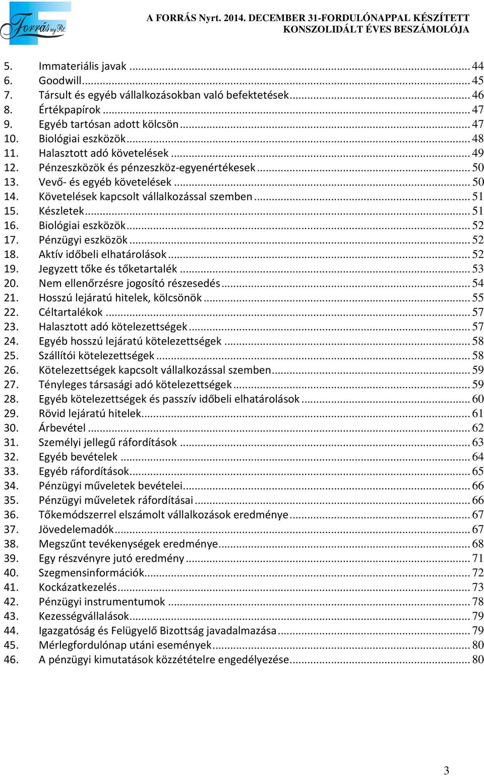 Biológiai eszközök... 52 17. Pénzügyi eszközök... 52 18. Aktív időbeli elhatárolások... 52 19. Jegyzett tőke és tőketartalék... 53 20. Nem ellenőrzésre jogosító részesedés... 54 21.